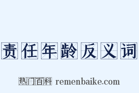 责任年龄反义词是什么意思的图片